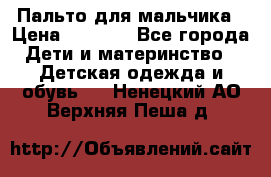 Пальто для мальчика › Цена ­ 3 000 - Все города Дети и материнство » Детская одежда и обувь   . Ненецкий АО,Верхняя Пеша д.